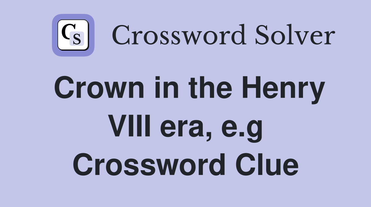 Crown in the Henry VIII era, e.g. Crossword Clue Answers Crossword Solver